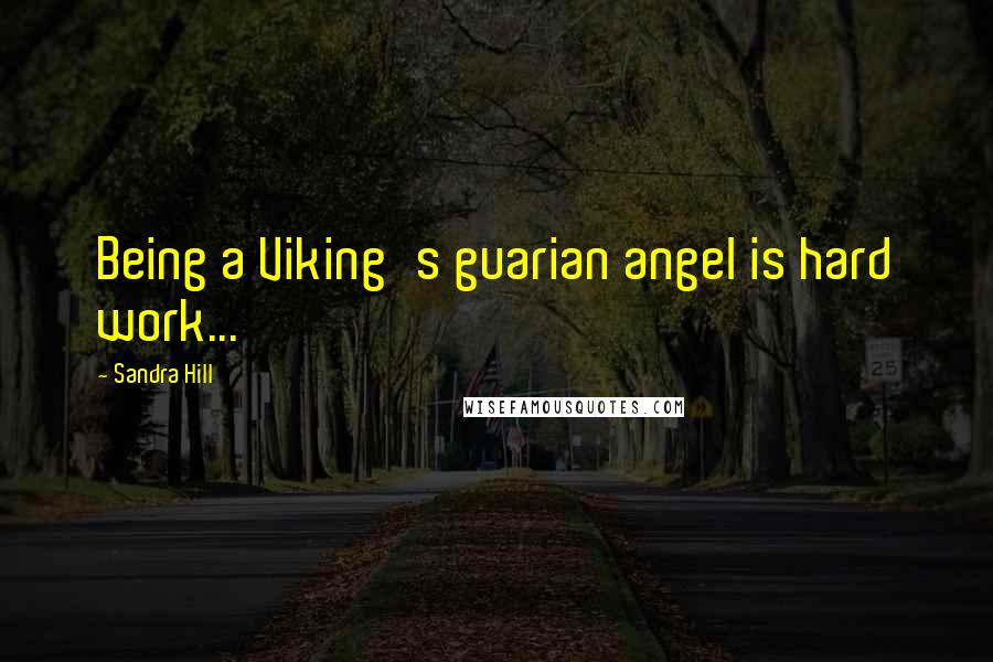 Sandra Hill Quotes: Being a Viking's guarian angel is hard work...