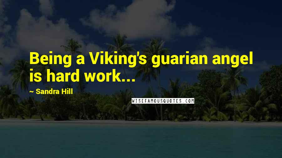 Sandra Hill Quotes: Being a Viking's guarian angel is hard work...