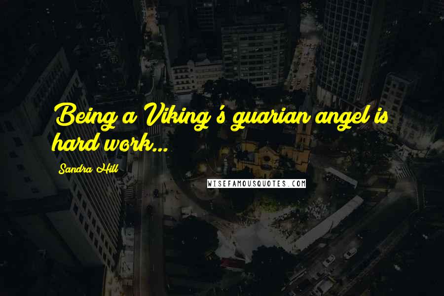 Sandra Hill Quotes: Being a Viking's guarian angel is hard work...