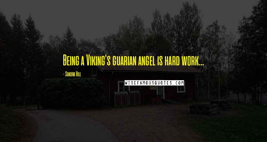 Sandra Hill Quotes: Being a Viking's guarian angel is hard work...