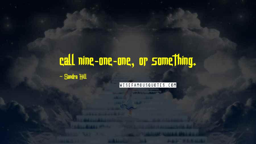 Sandra Hill Quotes: call nine-one-one, or something.
