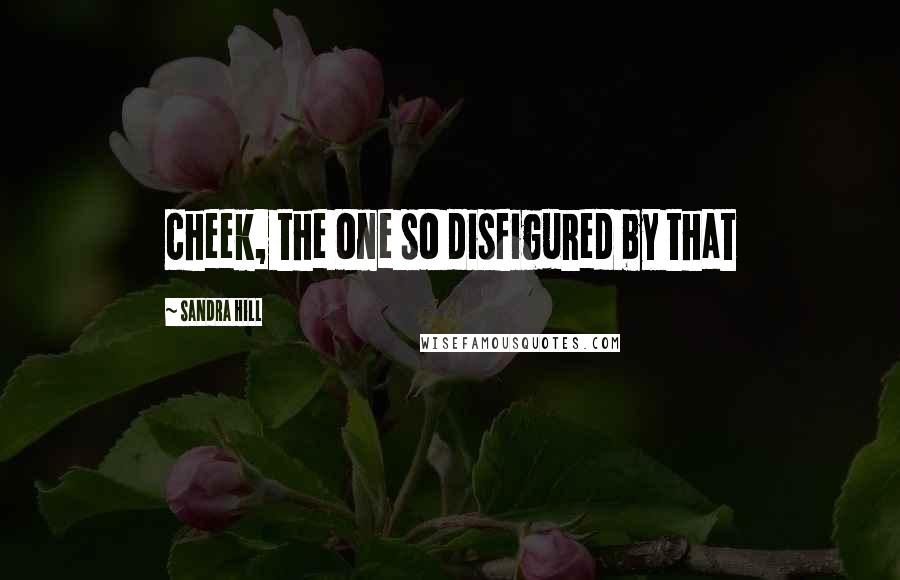 Sandra Hill Quotes: cheek, the one so disfigured by that