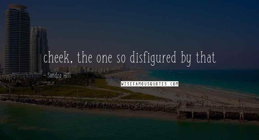 Sandra Hill Quotes: cheek, the one so disfigured by that