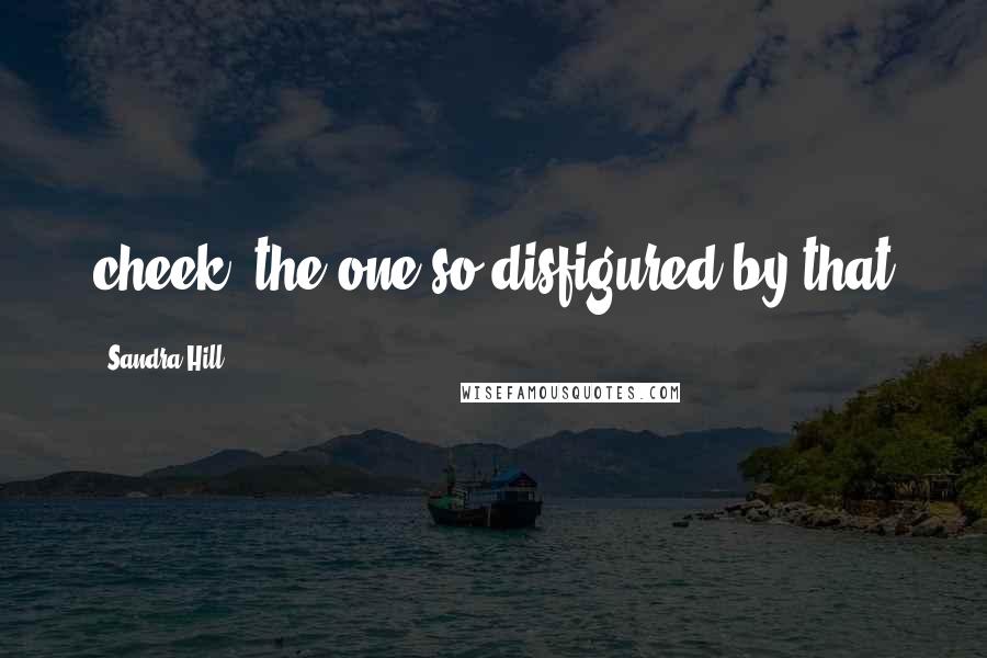 Sandra Hill Quotes: cheek, the one so disfigured by that