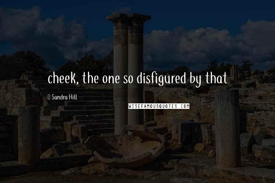 Sandra Hill Quotes: cheek, the one so disfigured by that