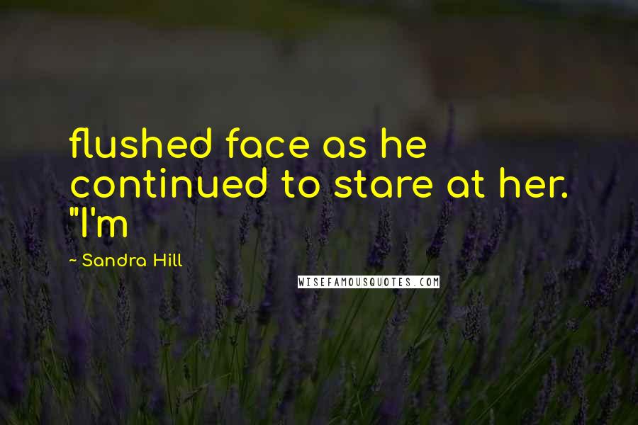 Sandra Hill Quotes: flushed face as he continued to stare at her. "I'm