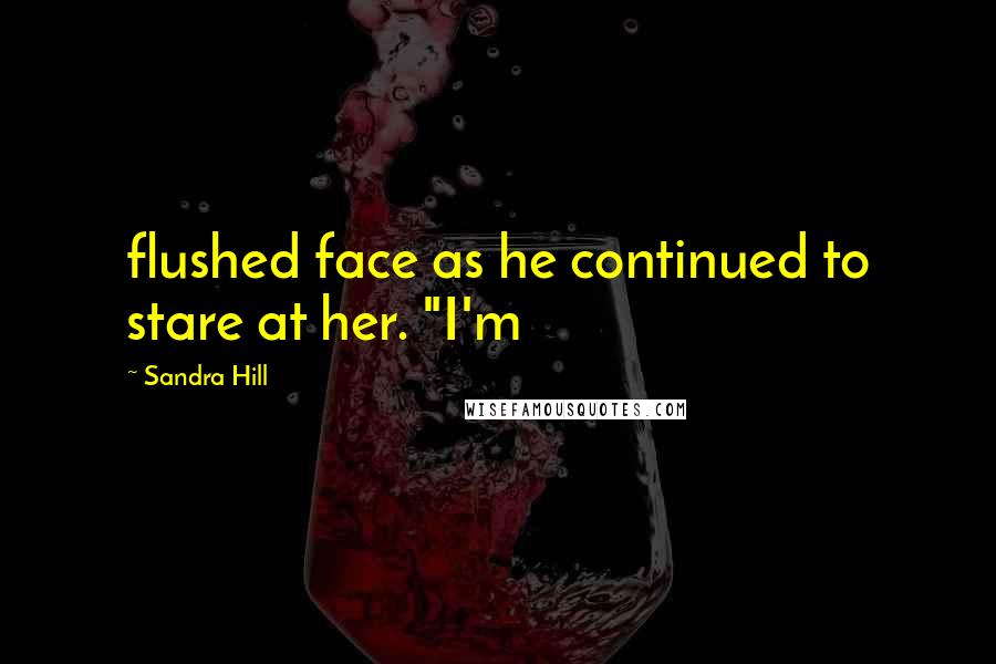 Sandra Hill Quotes: flushed face as he continued to stare at her. "I'm