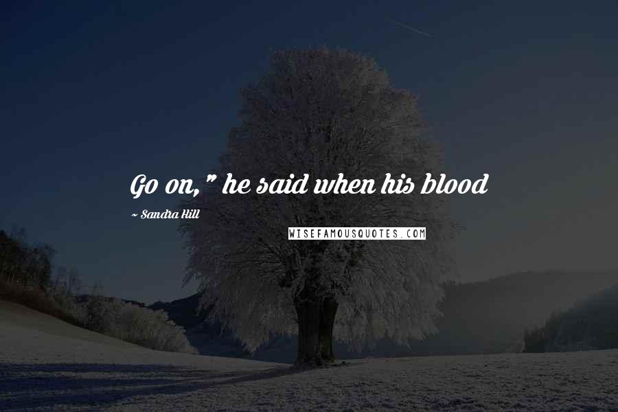 Sandra Hill Quotes: Go on," he said when his blood