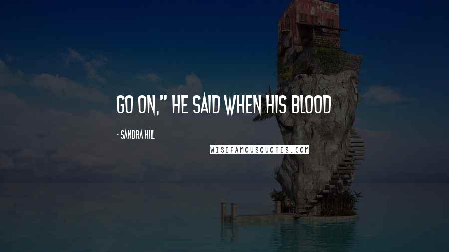 Sandra Hill Quotes: Go on," he said when his blood