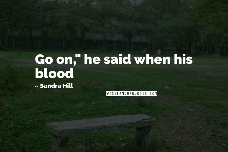 Sandra Hill Quotes: Go on," he said when his blood
