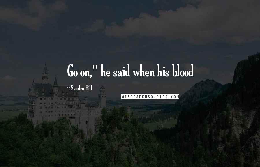 Sandra Hill Quotes: Go on," he said when his blood