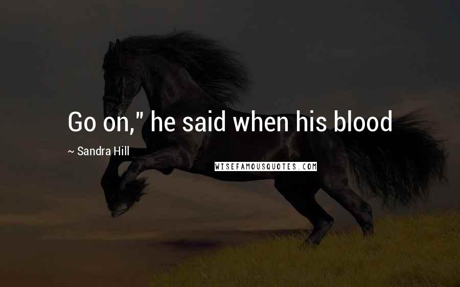 Sandra Hill Quotes: Go on," he said when his blood