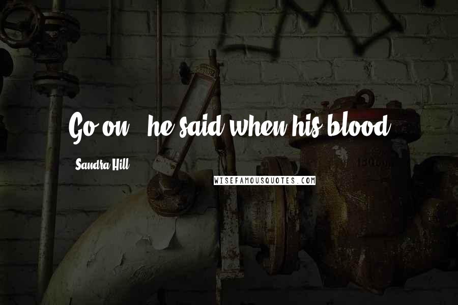 Sandra Hill Quotes: Go on," he said when his blood