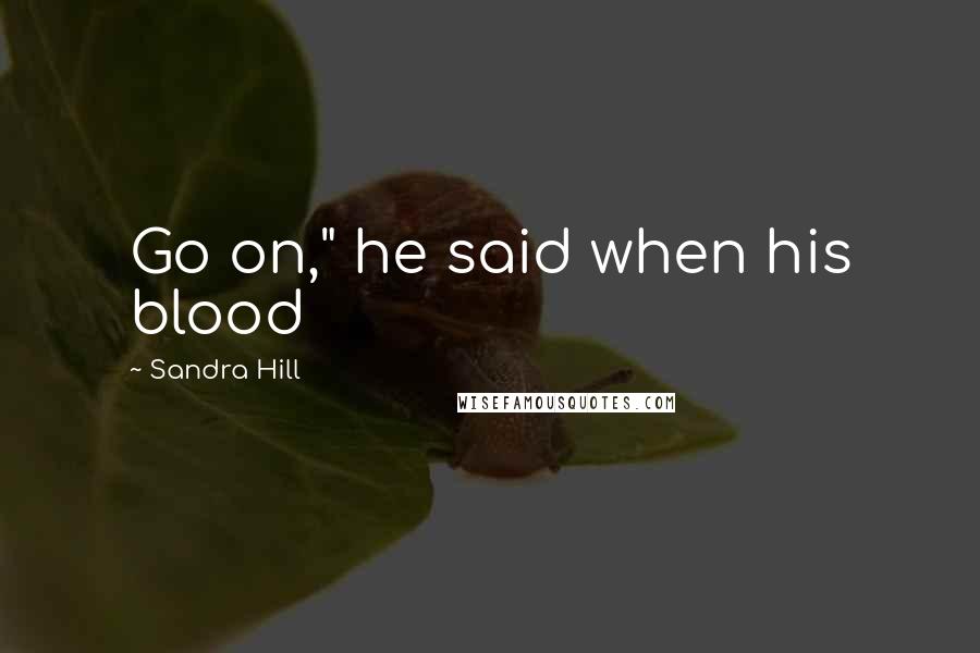 Sandra Hill Quotes: Go on," he said when his blood