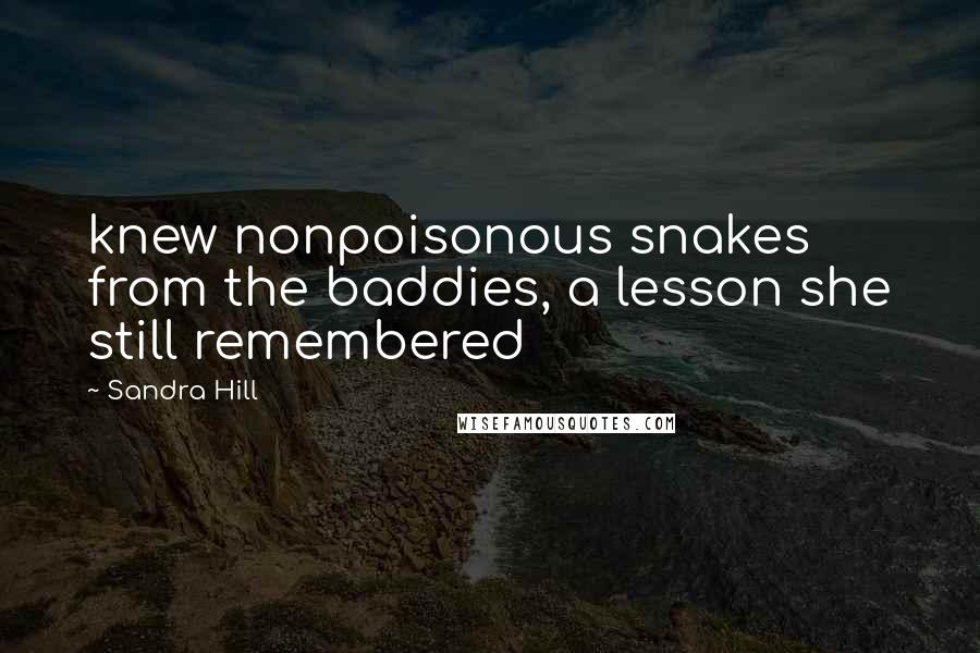 Sandra Hill Quotes: knew nonpoisonous snakes from the baddies, a lesson she still remembered