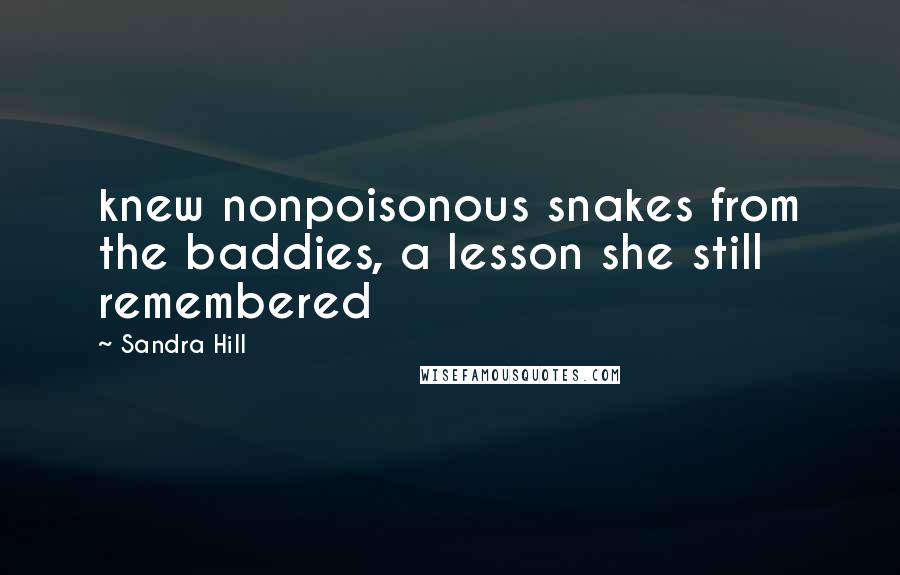 Sandra Hill Quotes: knew nonpoisonous snakes from the baddies, a lesson she still remembered