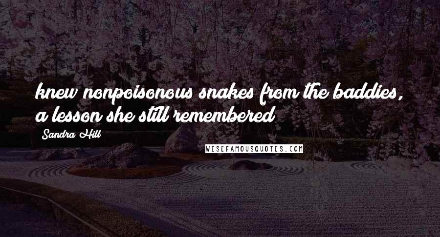 Sandra Hill Quotes: knew nonpoisonous snakes from the baddies, a lesson she still remembered
