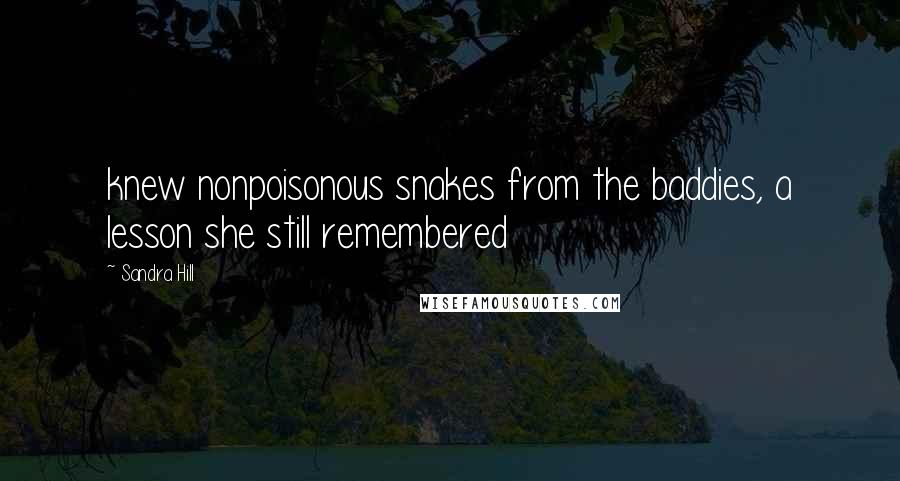 Sandra Hill Quotes: knew nonpoisonous snakes from the baddies, a lesson she still remembered