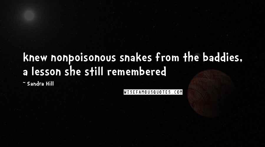 Sandra Hill Quotes: knew nonpoisonous snakes from the baddies, a lesson she still remembered