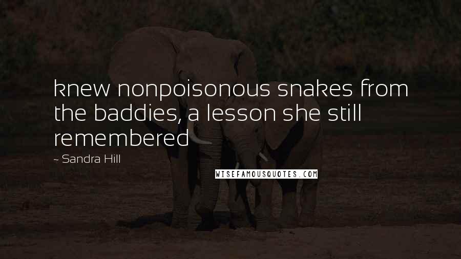 Sandra Hill Quotes: knew nonpoisonous snakes from the baddies, a lesson she still remembered