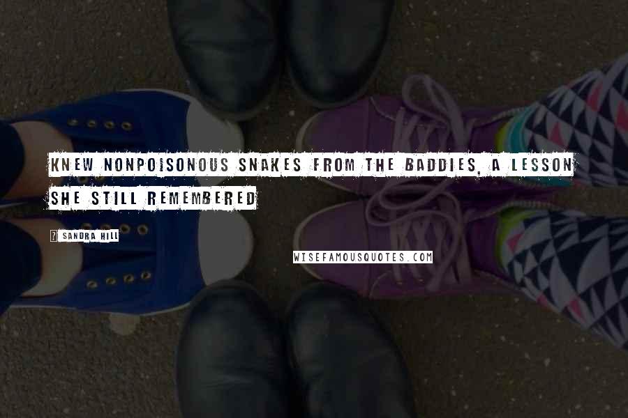 Sandra Hill Quotes: knew nonpoisonous snakes from the baddies, a lesson she still remembered