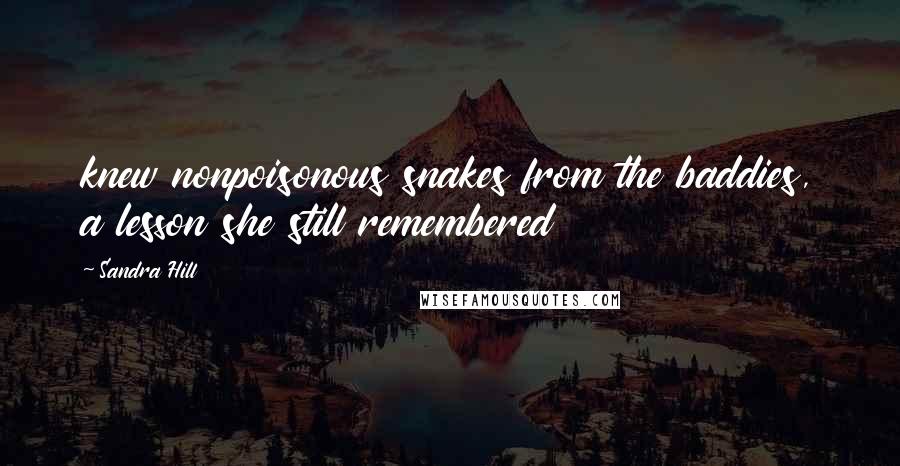 Sandra Hill Quotes: knew nonpoisonous snakes from the baddies, a lesson she still remembered