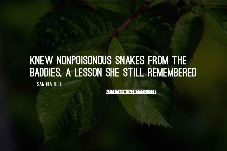Sandra Hill Quotes: knew nonpoisonous snakes from the baddies, a lesson she still remembered