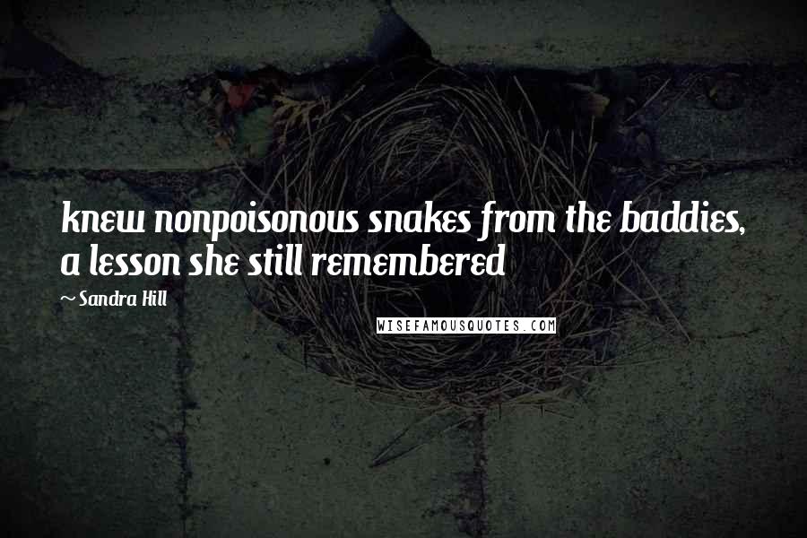 Sandra Hill Quotes: knew nonpoisonous snakes from the baddies, a lesson she still remembered