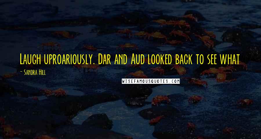 Sandra Hill Quotes: Laugh uproariously. Dar and Aud looked back to see what