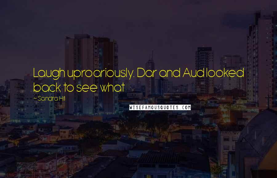 Sandra Hill Quotes: Laugh uproariously. Dar and Aud looked back to see what
