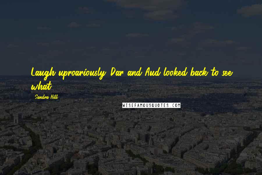 Sandra Hill Quotes: Laugh uproariously. Dar and Aud looked back to see what