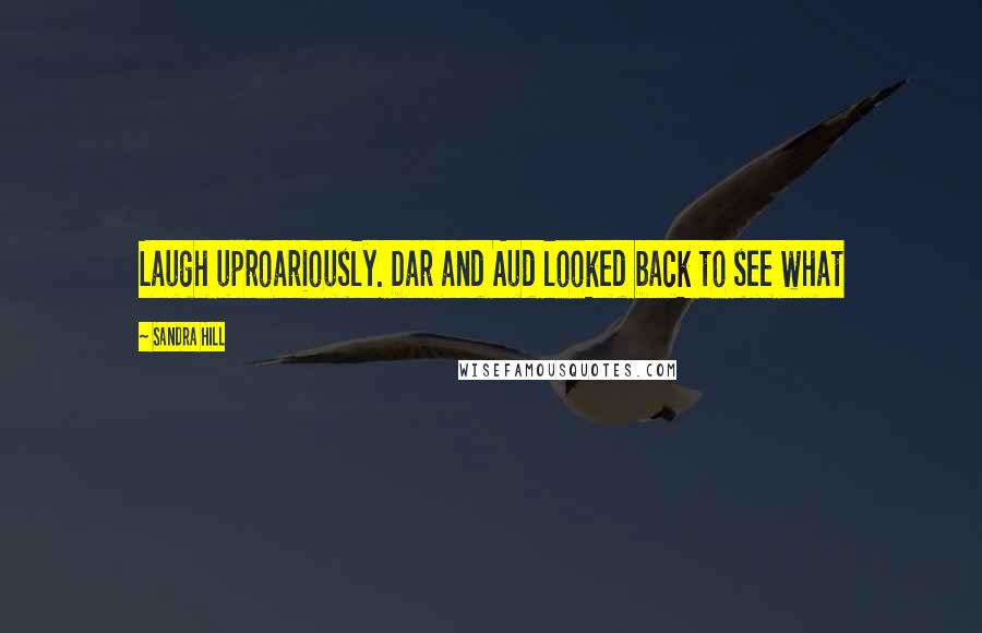 Sandra Hill Quotes: Laugh uproariously. Dar and Aud looked back to see what