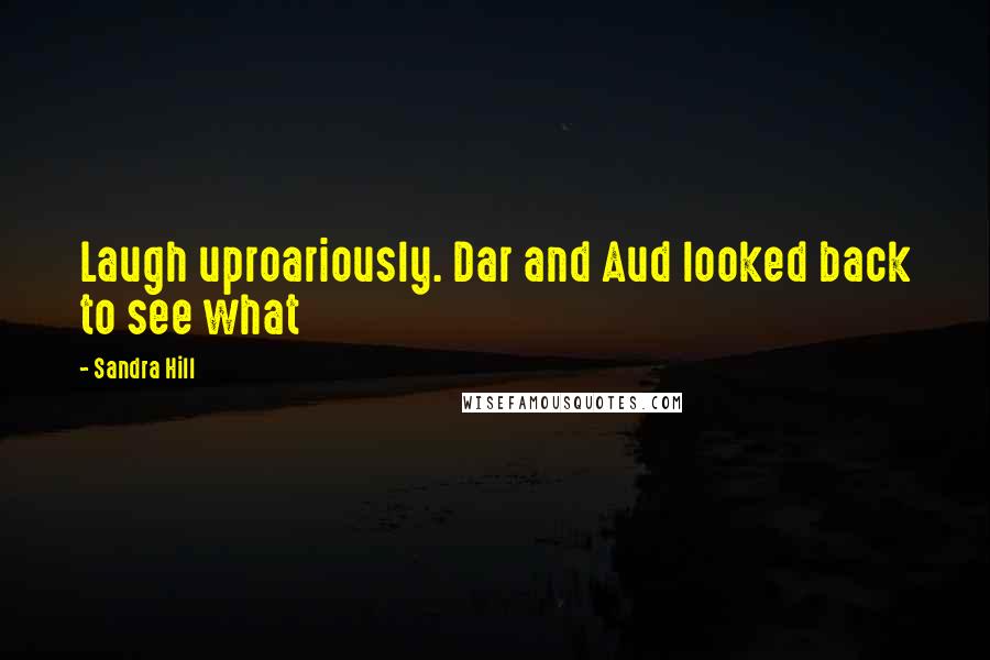 Sandra Hill Quotes: Laugh uproariously. Dar and Aud looked back to see what