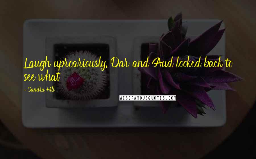 Sandra Hill Quotes: Laugh uproariously. Dar and Aud looked back to see what