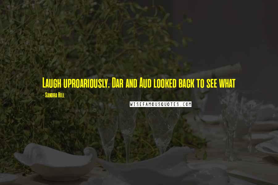 Sandra Hill Quotes: Laugh uproariously. Dar and Aud looked back to see what