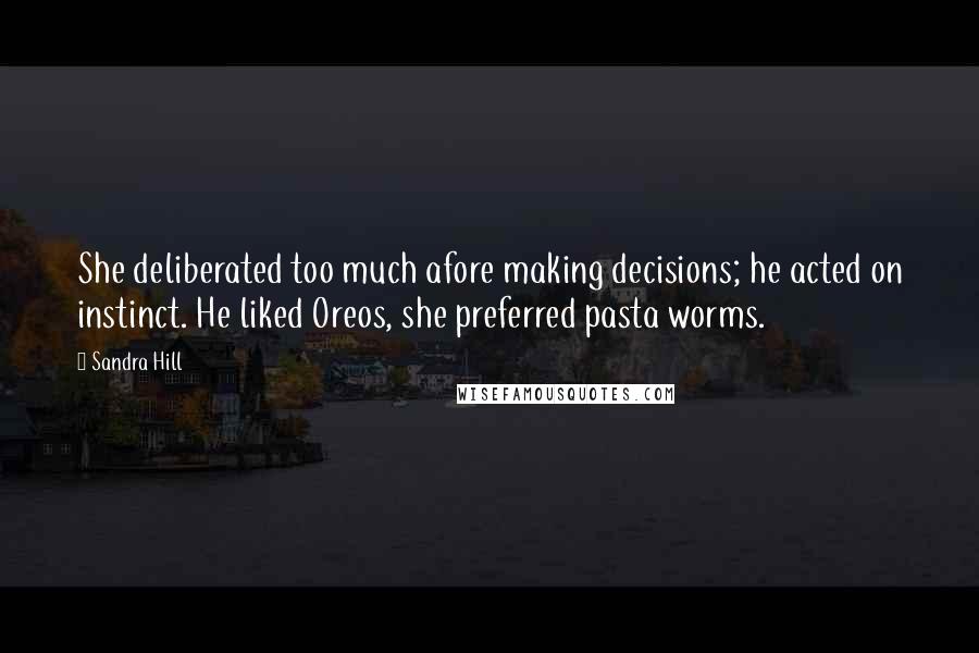 Sandra Hill Quotes: She deliberated too much afore making decisions; he acted on instinct. He liked Oreos, she preferred pasta worms.