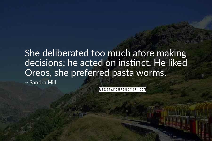 Sandra Hill Quotes: She deliberated too much afore making decisions; he acted on instinct. He liked Oreos, she preferred pasta worms.