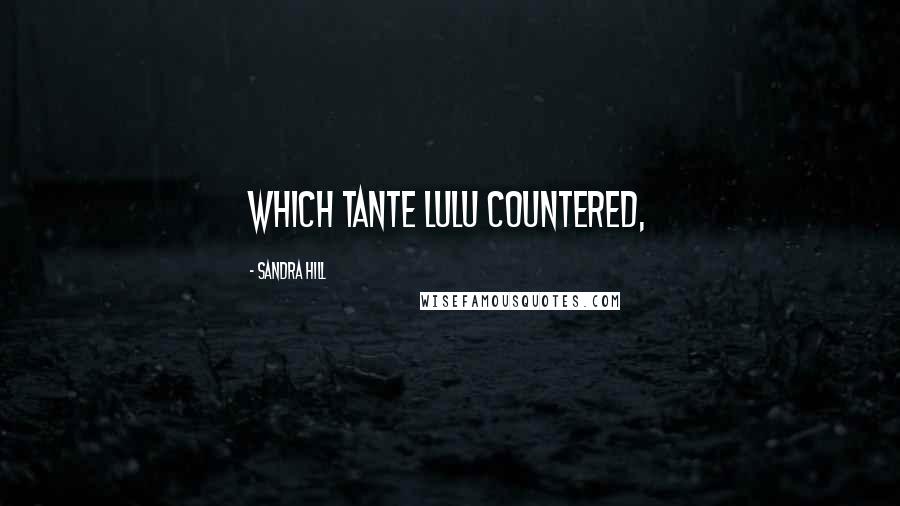Sandra Hill Quotes: which Tante Lulu countered,