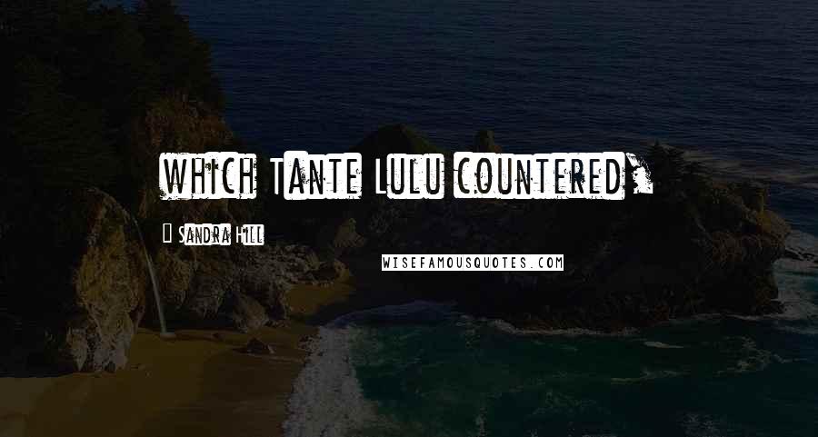 Sandra Hill Quotes: which Tante Lulu countered,