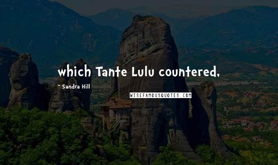 Sandra Hill Quotes: which Tante Lulu countered,