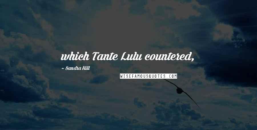 Sandra Hill Quotes: which Tante Lulu countered,