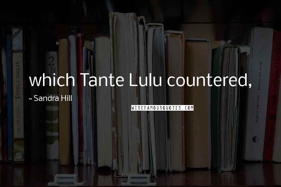 Sandra Hill Quotes: which Tante Lulu countered,