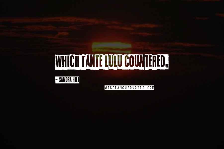 Sandra Hill Quotes: which Tante Lulu countered,