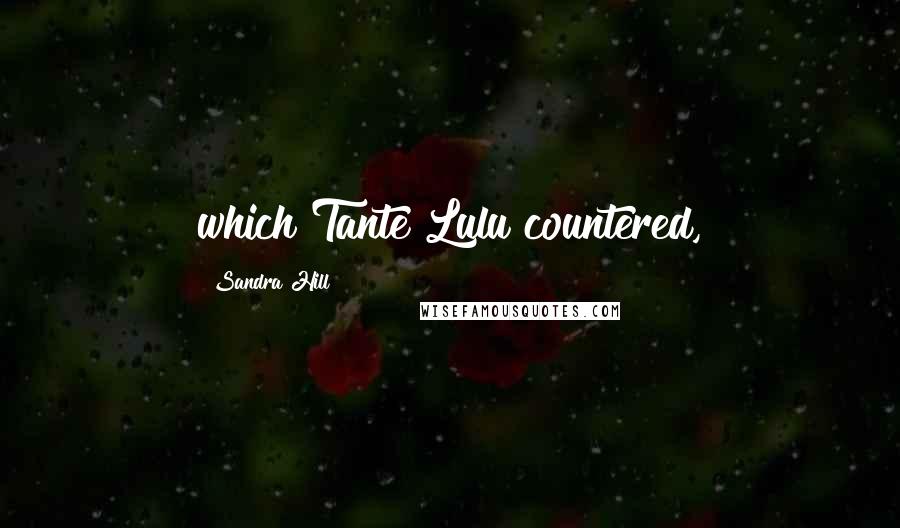 Sandra Hill Quotes: which Tante Lulu countered,