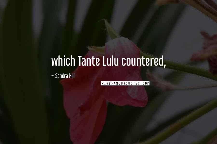 Sandra Hill Quotes: which Tante Lulu countered,