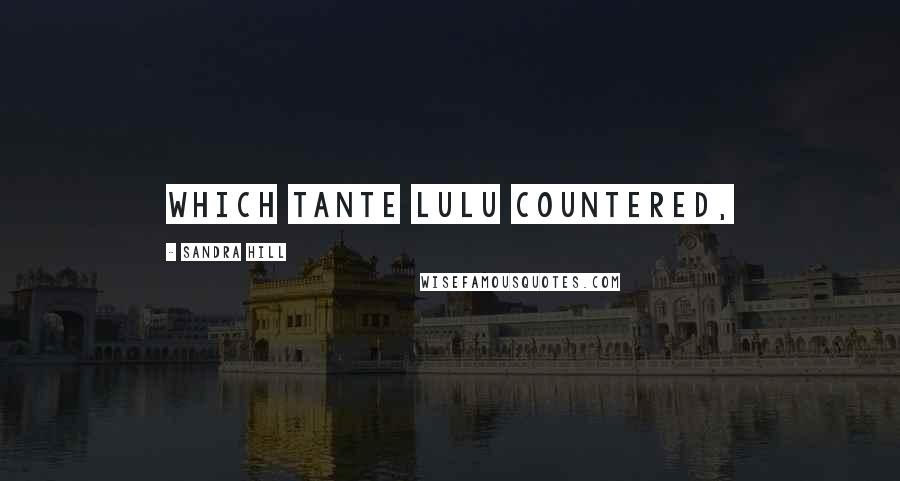 Sandra Hill Quotes: which Tante Lulu countered,