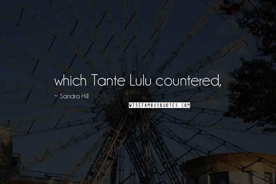 Sandra Hill Quotes: which Tante Lulu countered,