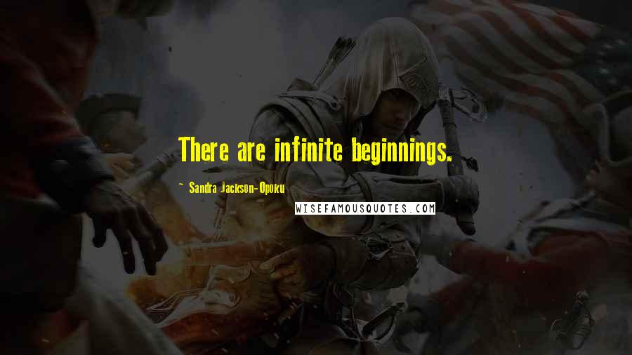 Sandra Jackson-Opoku Quotes: There are infinite beginnings.