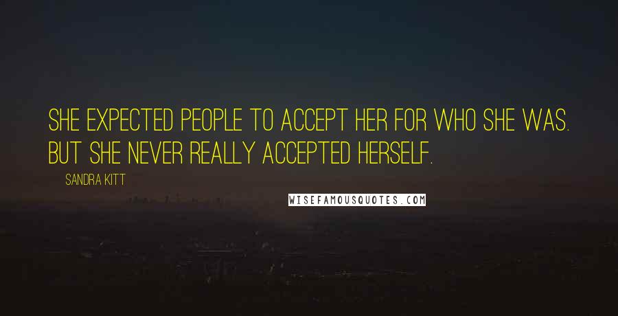 Sandra Kitt Quotes: She expected people to accept her for who she was. But she never really accepted herself.