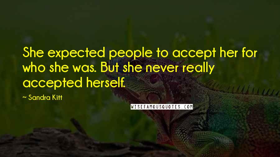 Sandra Kitt Quotes: She expected people to accept her for who she was. But she never really accepted herself.